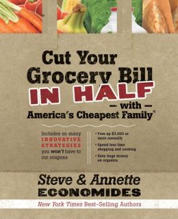 Cut Your Grocery Bill in Half with America's Cheapest Family: Includes So Many Innovative Strategies You Won't Have to Cut Coupons