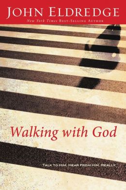 Walking with God: Talk to Him. Hear from Him. Really. John Eldredge