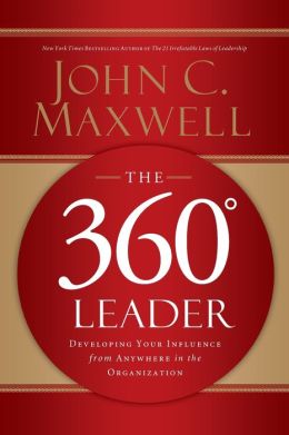 The 360 Degree Leader: Developing Your Influence from Anywhere in the Organization John C. Maxwell