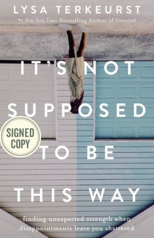 Book It's Not Supposed to Be This Way: Finding Unexpected Strength When Disappointments Leave You Shattered