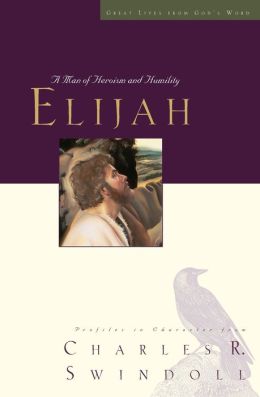 Elijah: A Man of Heroism and Humility (Great Lives Series) Charles R. Swindoll