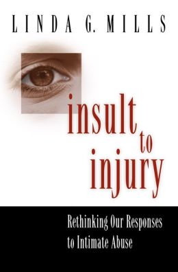 Insult to Injury: Rethinking our Responses to Intimate Abuse