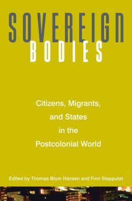 Sovereign Bodies: Citizens, Migrants, and States in the Postcolonial World