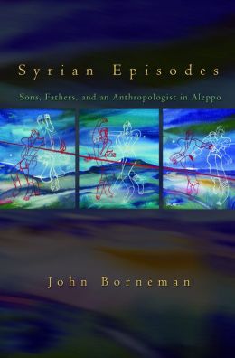 Syrian Episodes: Sons, Fathers, and an Anthropologist in Aleppo