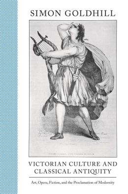 Victorian Culture and Classical Antiquity: Art, Opera, Fiction, and the Proclamation of Modernity