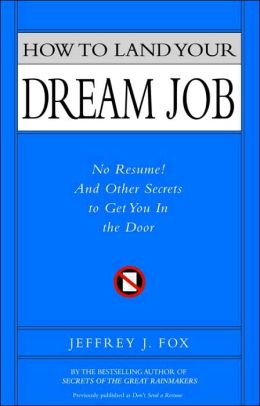 How to Land Your Dream Job: No Resume! And Other Secrets to Get You in the Door