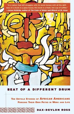 Beat of a Different Drum: The Untold Stories of African Americans Forging Their Own Paths in Work and Life Dax-devlon Ross