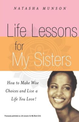 Life Lessons For My Sisters: How to Make Wise Choices and Live a Life You Love! Natasha Munson