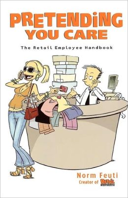 Pretending You Care: The Retail Employee Handbook Norman Feuti