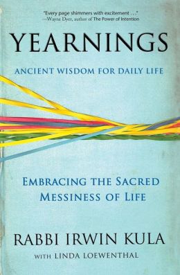 Yearnings: Embracing the Sacred Messiness of Life Rabbi Irwin Kula and Linda Loewenthal