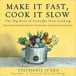 Make It Fast, Cook It Slow: The Big Book of Everyday Slow Cooking Stephanie O'Dea
