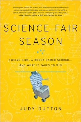 Science Fair Season: Twelve Kids, a Robot Named Scorch . . . and What It Takes to Win