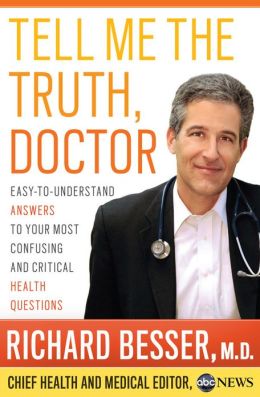 Tell Me the Truth, Doctor: Easy-to-Understand Answers to Your Most Confusing and Critical Health Questions Richard Besser