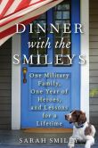 Book Cover Image. Title: Dinner with the Smileys:  One Military Family, One Year of Heroes, and Lessons for a Lifetime, Author: Sarah Smiley