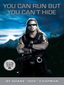 You Can Run But You Can't Hide: Life and Times of Dog the Bounty Hunter Duane 