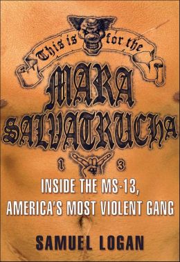 This is for the Mara Salvatrucha: Inside the MS-13, America's Most Violent Gang