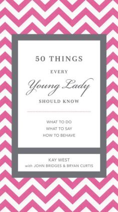 50 Things Every Young Lady Should Know: What to Do, What to Say, & How to Behave