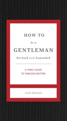 How to Be a Gentleman: A Contemporary Guide to Common Courtesy John Bridges