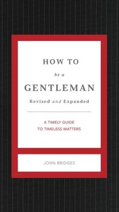 How to Be a Gentleman: A Contemporary Guide to Common Courtesy John Bridges