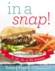 Book Cover Image. Title: In a Snap!:  Tasty Southern Recipes You Can Make in 5, 10, 15, or 30 Minutes, Author: Tammy Algood