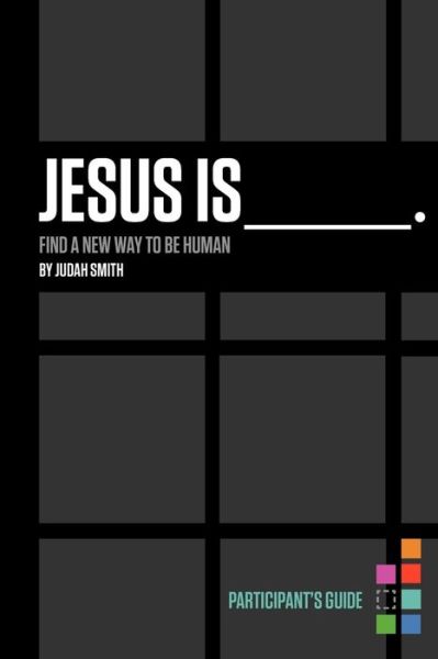Jesus Is Participant's Guide: Find a New Way to Be Human