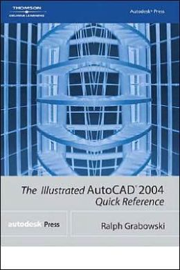 The Illustrated AutoCAD 2004 Quick Reference (Illustrated AutoCAD Quick Reference) Ralph Grabowski