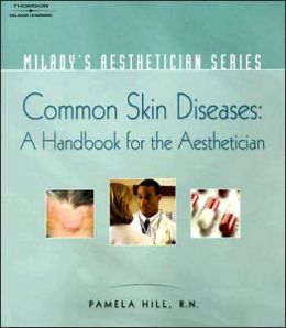 Milady's Aesthetician Series: Common Skin Diseases: A Handbook for the Aesthetician Pamela Hill