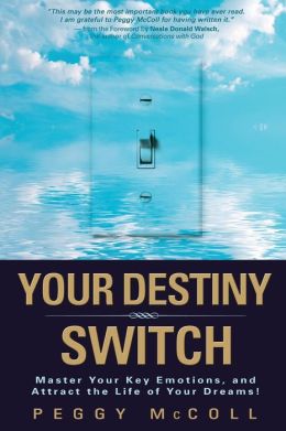 Your Destiny Switch: Master Your Key Emotions, and Attract the Life of Your Dreams Peggy McColl and Neale Donald Walsch