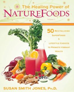The Healing Power of Naturefoods, Volume 1: 50 Revitalizing Superfoods and Lifestyle Choices That Promote Vibrant Health