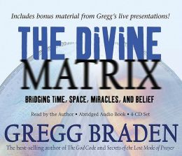 Gregg Braden: The Divine Matrix: Bridging Time, Space, Miracles, and Belief [Audiobook] (Mar 1, 2008)