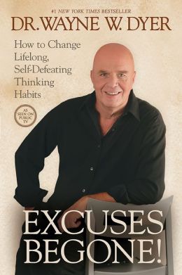 Excuses Begone!: How to Change Lifelong, Self-Defeating Thinking Habits Dr. Wayne W. Dyer