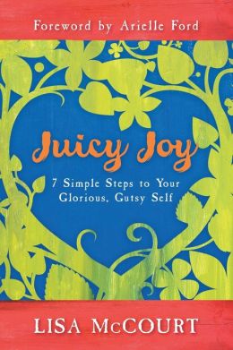 Juicy Joy: 7 Simple Steps to Your Glorious, Gutsy Self