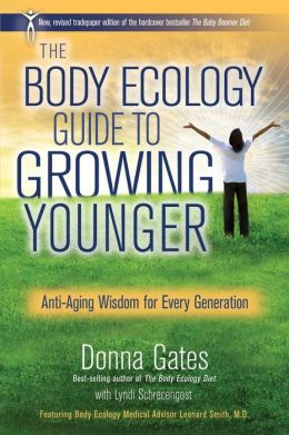 The Body Ecology Guide To Growing Younger: Anti-Aging Wisdom for Every Generation Donna Gates and Lyndi Schrecengost