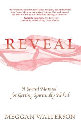Reveal: A Sacred Manual for Getting Spiritually Naked Meggan Watterson