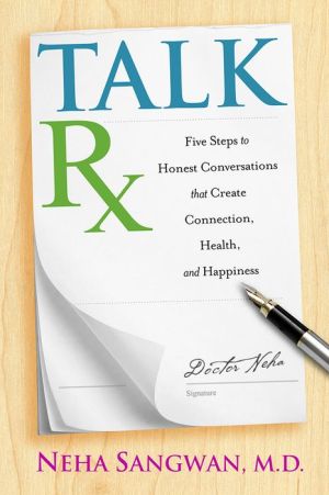 Talk Rx: Five Steps to Honest Conversations That Create Connection, Health, and Happiness
