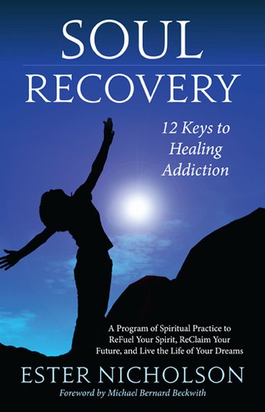 Soul Recovery: 12 Keys to Healing Addiction . . . and 12 Steps for the Rest of Us-a Path to Wholeness, Serenity, and Success