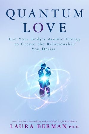 Quantum Love: Use Your Body's Atomic Energy to Create the Relationship You Desire