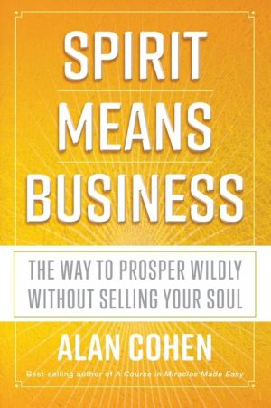 Spirit Means Business: The Way to Prosper Wildly without Selling Your Soul