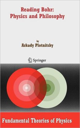 Reading Bohr: Physics and Philosophy Arkady Plotnitsky