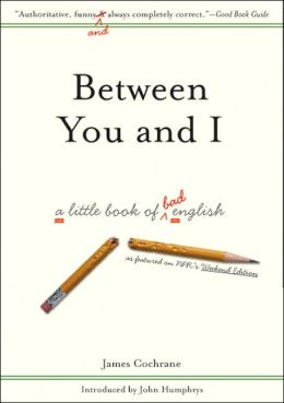 Between You and I: A Little Book of Bad English
