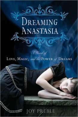 Dreaming Anastasia: A Novel of Love, Magic, and the Power of Dreams Joy Preble