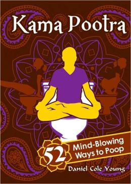 Kama Pootra: 52 Mind-Blowing Ways to Poop Daniel Cole Young
