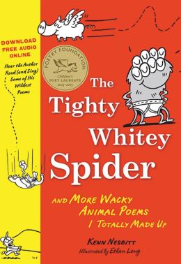The Tighty Whitey Spider: And More Wacky Animal Poems I Totally Made Up Kenn Nesbitt and Ethan Long