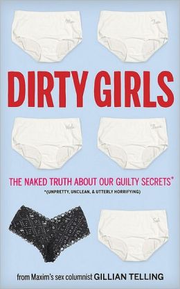 Dirty Girls: The Naked Truth about Our Guilty Secrets (Unpretty, Unclean, and Utterly Horrifying) Gillian Telling