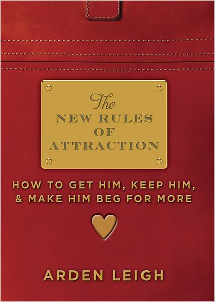 New Rules of Attraction: How to Get Him, Keep Him, and Make Him Beg for More