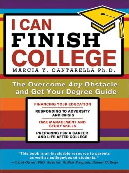 I Can Finish College: The Overcome Any Obstacle and Get Your Degree Guide Marcia Cantarella Ph.D.