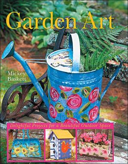 Garden Art: Delightful Projects for a Beautiful Outdoor Space