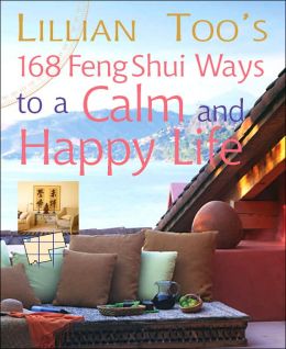 Lillian Too's 168 Feng Shui Ways to a Calm and Happy Life Lillian Too and Cico Books