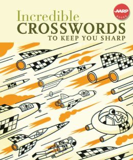Incredible Crosswords to Keep You Sharp (AARP) Inc. Sterling Publishing Co.