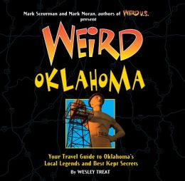 Weird Oklahoma: Your Travel Guide to Oklahoma's Local Legends and Best Kept Secrets
